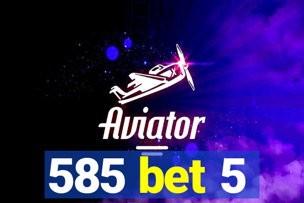 585 bet 5